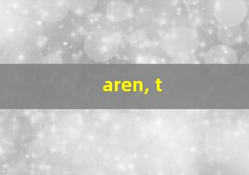 aren, t